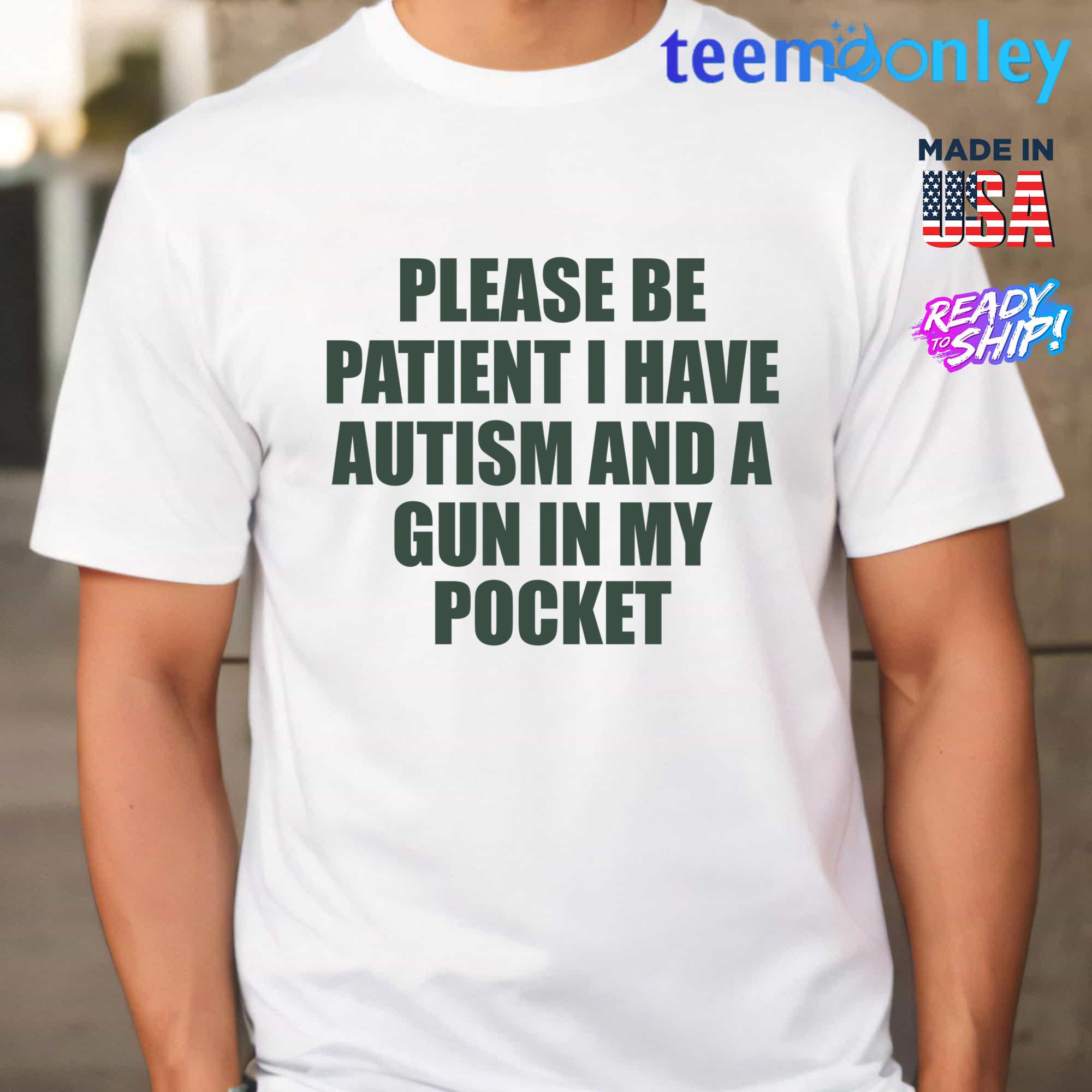 Please-be-patient-i-have-autism-and-a-gun-in-my-pocket-shirt_Men-T-Shirt_White-g500.jpg