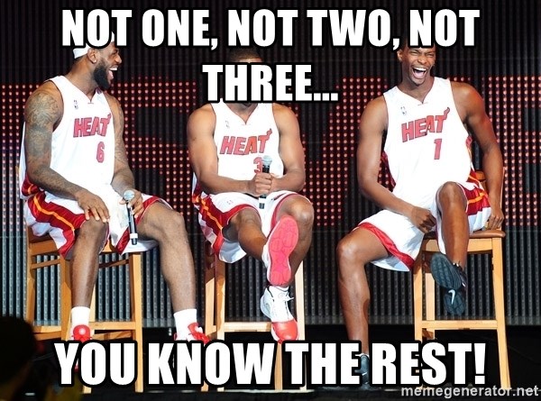 Not one, not two, not three... You know the rest! - Miami Heat Big 3 | Meme  Generator