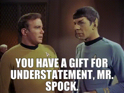 Image of You have a gift for understatement, Mr. Spock.