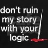 dont_ruin_my_story_with_your_logic_tee.jpg