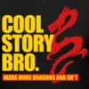 cool-story-bro-need-more-dragons-and-shit_design.png