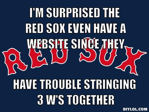 red-sox-suck-meme-generator-i-m-surprised-the-red-sox-even-have-a-website-since-they-have-trouble-stringing-3-w-s-together-93b405.jpg