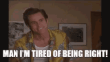 man-im-tired-of-being-right-ace-ventura.gif