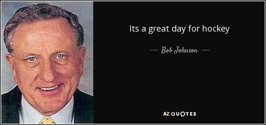 quote-its-a-great-day-for-hockey-bob-johnson-105-58-49.jpg