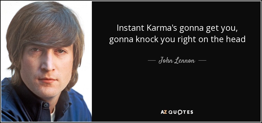 quote-instant-karma-s-gonna-get-you-gonna-knock-you-right-on-the-head-john-lennon-87-81-57.jpg