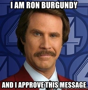 i-am-ron-burgundy-and-i-approve-this-message.jpg