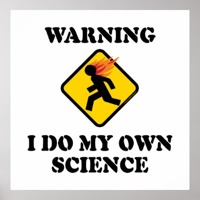 warning_i_do_my_own_science_poster-r940dca29a7bc424b9ba237441a8907e4_a6hr4_400.jpg