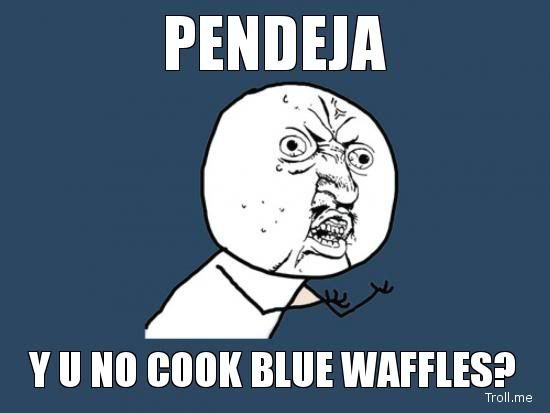 pendeja-y-u-no-cook-blue-waffles.jpg