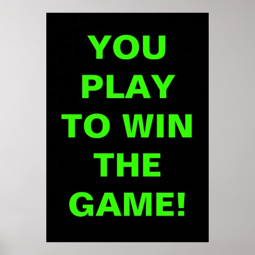 you_play_to_win_the_game_poster-rae7e99630fac411eb42d8aa490dc87a2_ffd7_8byvr_512.jpg
