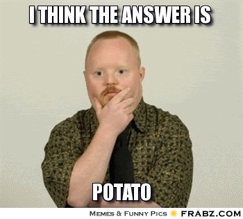 157792_frabz-I-think-the-answer-is-Potato-89f562.jpg